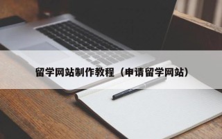 贺州留学网站制作教程（申请留学网站）