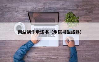 贺州网站制作承诺书（承诺书生成器）