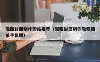 贺州漫画封面制作网站推荐（漫画封面制作教程简单手机版）